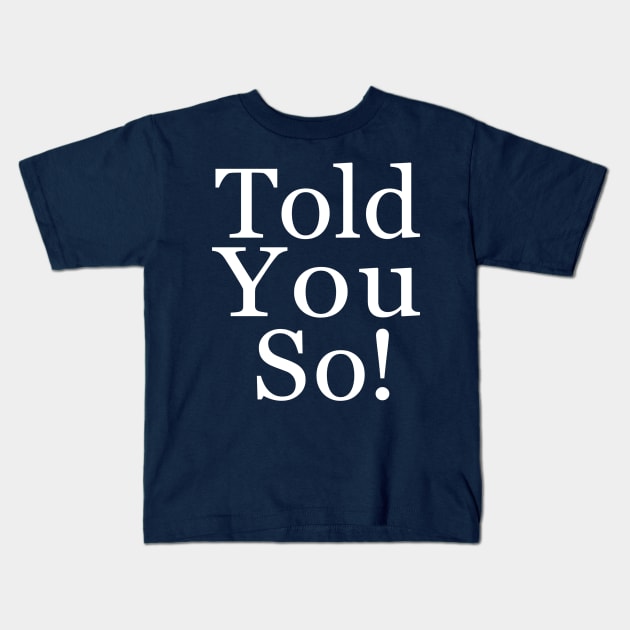 Told You So! Kids T-Shirt by ChuckDuncanArt